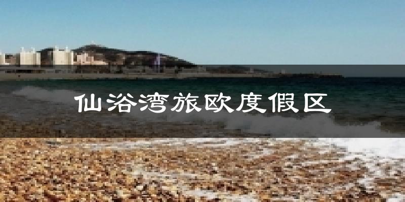 仙浴湾旅欧度假区气温